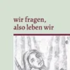 wir fragen, also leben wir