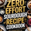 Zero Effort Sourdough Recipe Cookbook