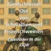 Zündschlüssel Ost Von Schwalben und Eisenschweinen